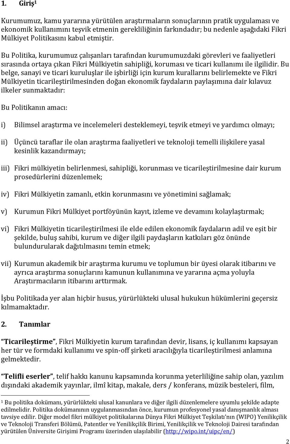 Bu Politika, kurumumuz çalışanları tarafından kurumumuzdaki görevleri ve faaliyetleri sırasında ortaya çıkan Fikri Mülkiyetin sahipliği, koruması ve ticari kullanımı ile ilgilidir.