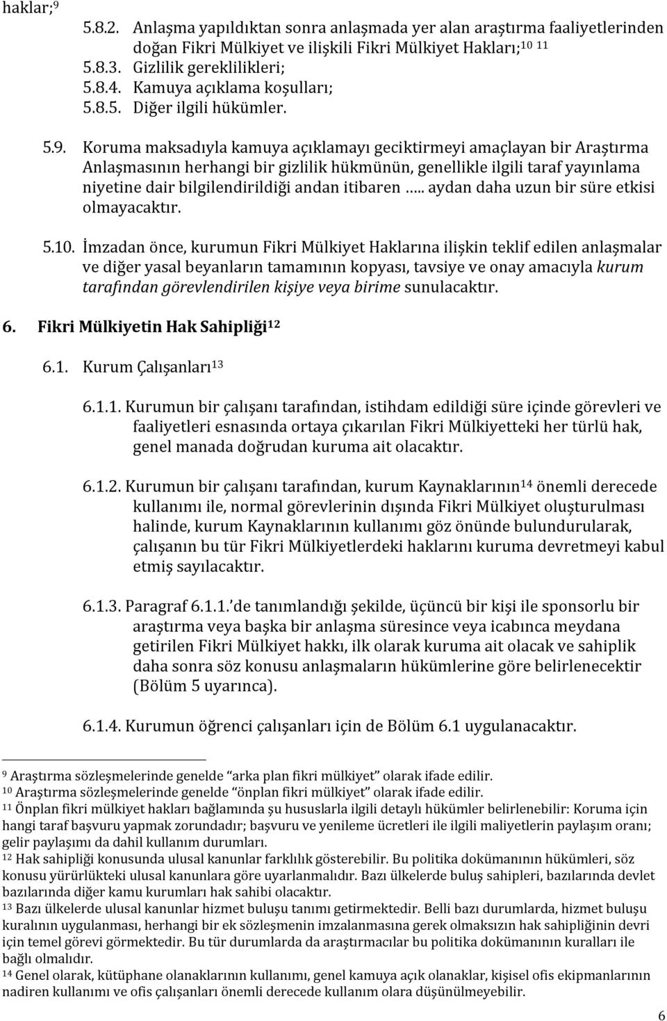 Koruma maksadıyla kamuya açıklamayı geciktirmeyi amaçlayan bir Araştırma Anlaşmasının herhangi bir gizlilik hükmünün, genellikle ilgili taraf yayınlama niyetine dair bilgilendirildiği andan itibaren.