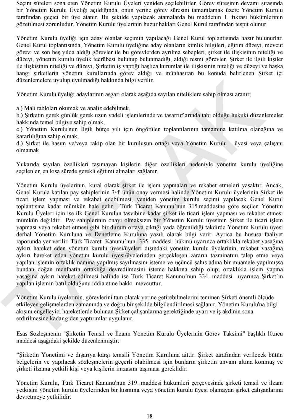 Bu şekilde yapılacak atamalarda bu maddenin 1. fıkrası hükümlerinin gözetilmesi zorunludur. Yönetim Kurulu üyelerinin huzur hakları Genel Kurul tarafından tespit olunur.