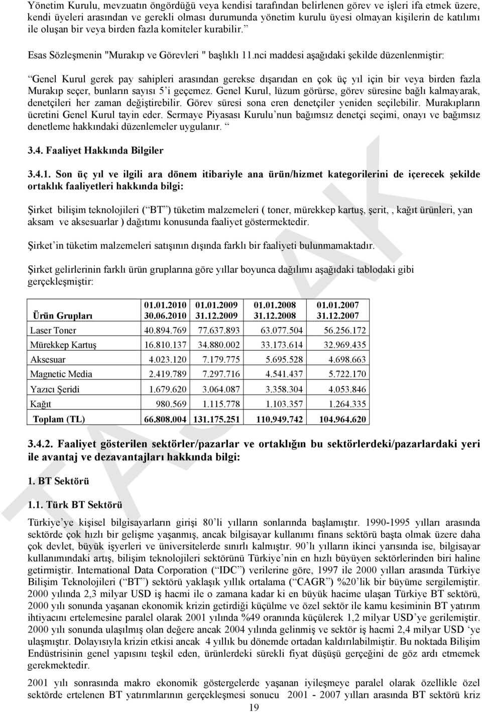 nci maddesi aşağıdaki şekilde düzenlenmiştir: Genel Kurul gerek pay sahipleri arasından gerekse dışarıdan en çok üç yıl için bir veya birden fazla Murakıp seçer, bunların sayısı 5 i geçemez.