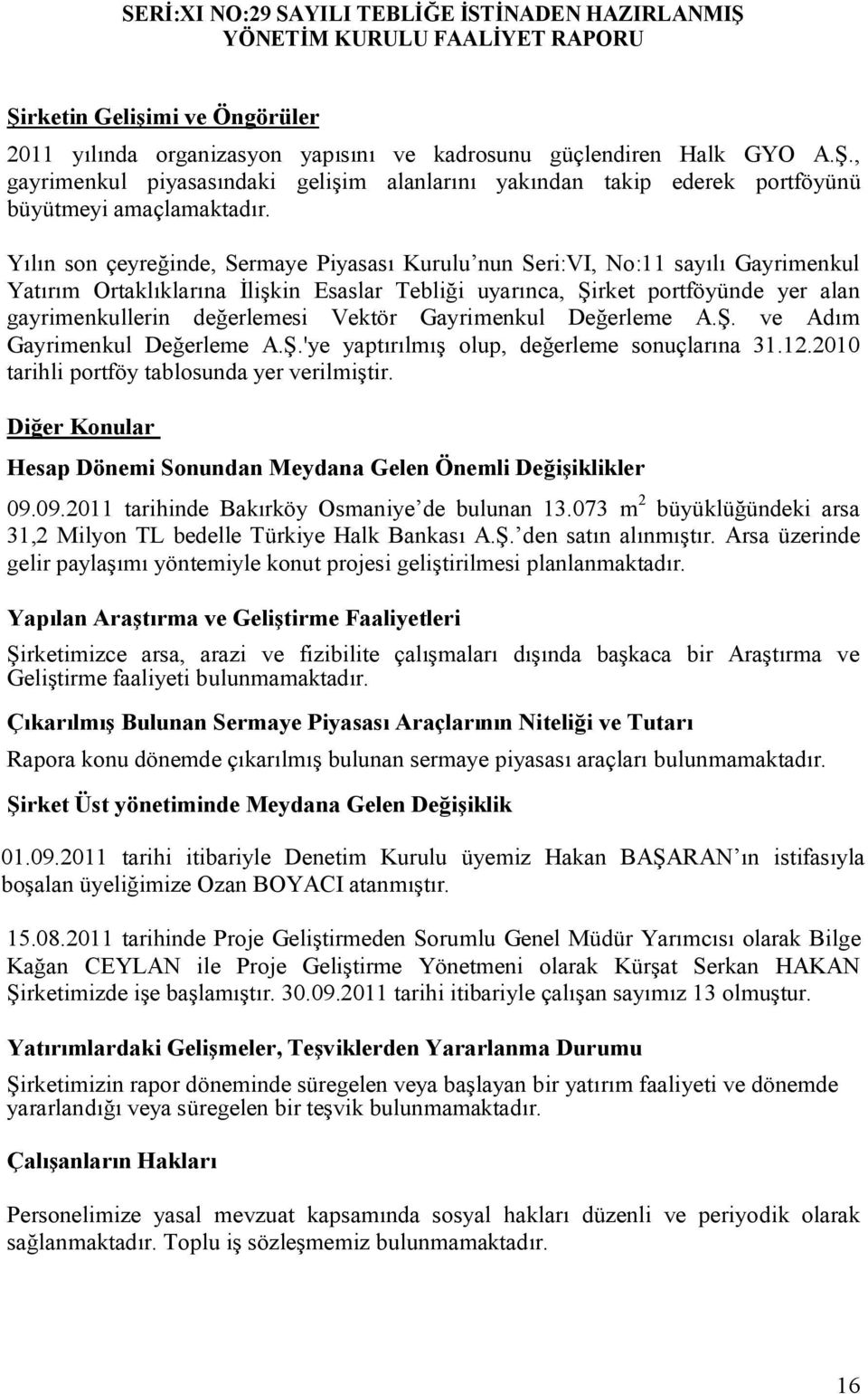 Vektör Gayrimenkul Değerleme A.Ş. ve Adım Gayrimenkul Değerleme A.Ş.'ye yaptırılmış olup, değerleme sonuçlarına 31.12.2010 tarihli portföy tablosunda yer verilmiştir.