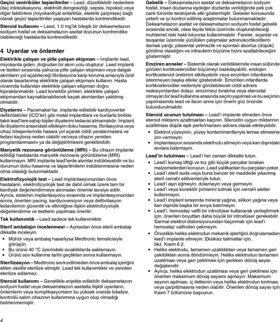 Steroid kullanımı Lead, 1,0 mg lık bileşik bir deksametazon sodyum fosfat ve deksametazon asetat dozunun kontrendike olabileceği hastalarda kontrendikedir.