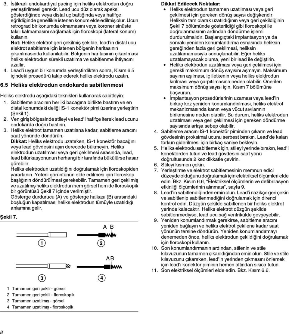 Ucun retrograd bir konumda olmamasını veya koroner sinüste takılı kalmamasını sağlamak için floroskopi (lateral konum) kullanın.