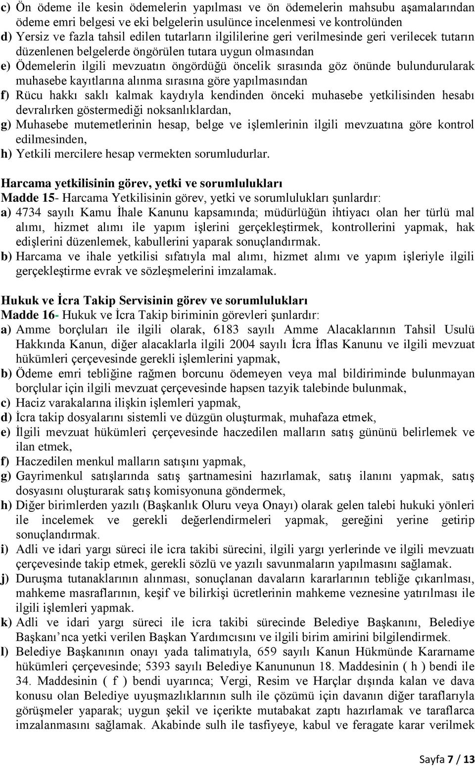 muhasebe kayıtlarına alınma sırasına göre yapılmasından f) Rücu hakkı saklı kalmak kaydıyla kendinden önceki muhasebe yetkilisinden hesabı devralırken göstermediği noksanlıklardan, g) Muhasebe