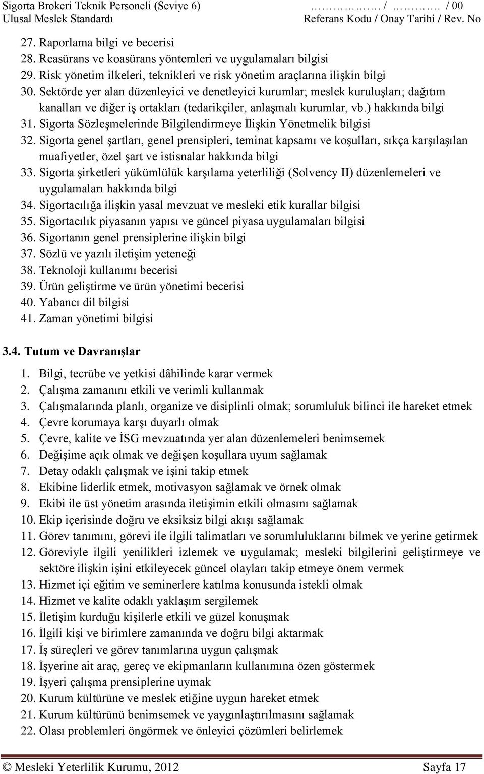 Sektörde yer alan düzenleyici ve denetleyici kurumlar; meslek kuruluşları; dağıtım kanalları ve diğer iş ortakları (tedarikçiler, anlaşmalı kurumlar, vb.) hakkında bilgi 31.