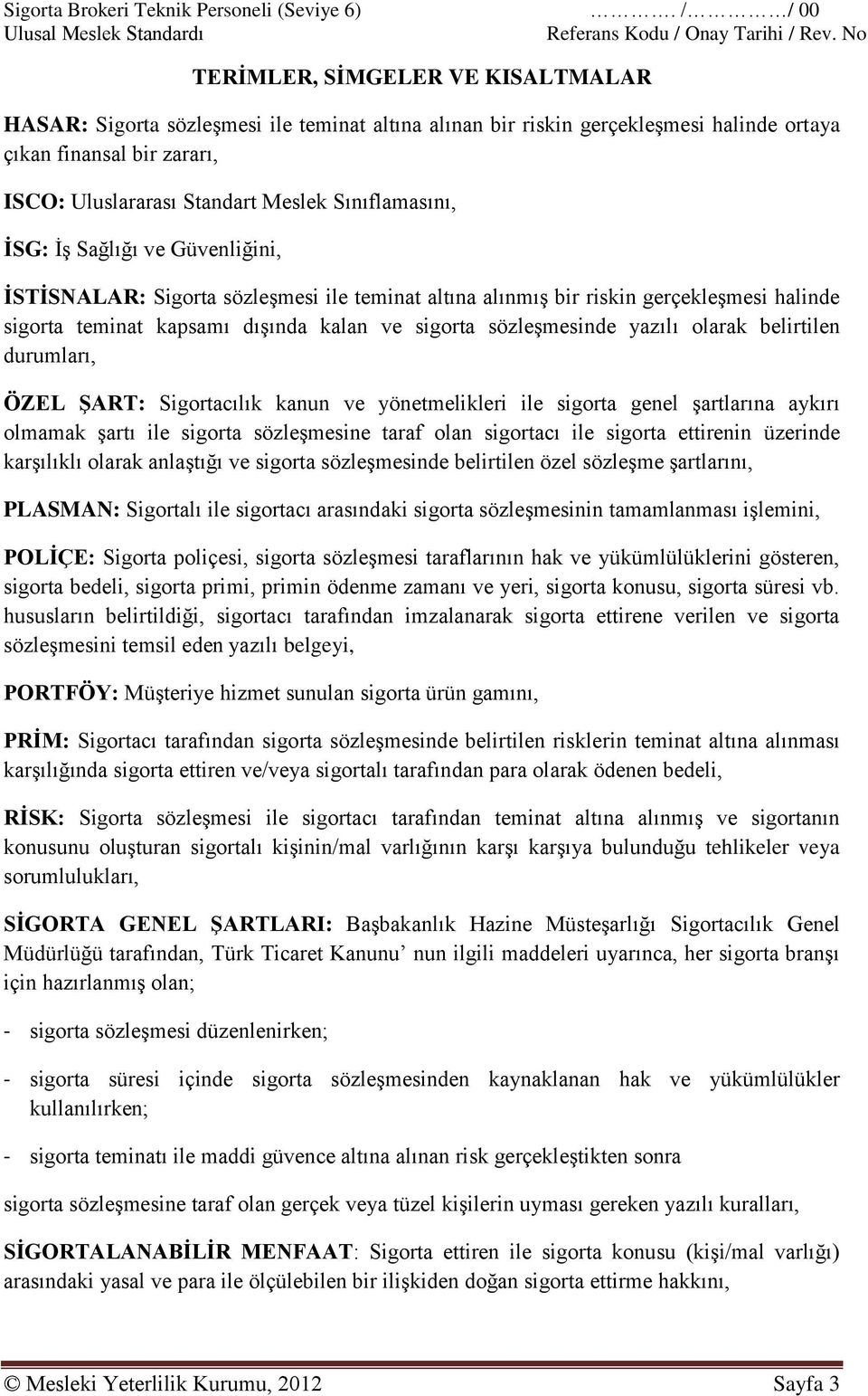 Sınıflamasını, İSG: İş Sağlığı ve Güvenliğini, İSTİSNALAR: Sigorta sözleşmesi ile teminat altına alınmış bir riskin gerçekleşmesi halinde sigorta teminat kapsamı dışında kalan ve sigorta