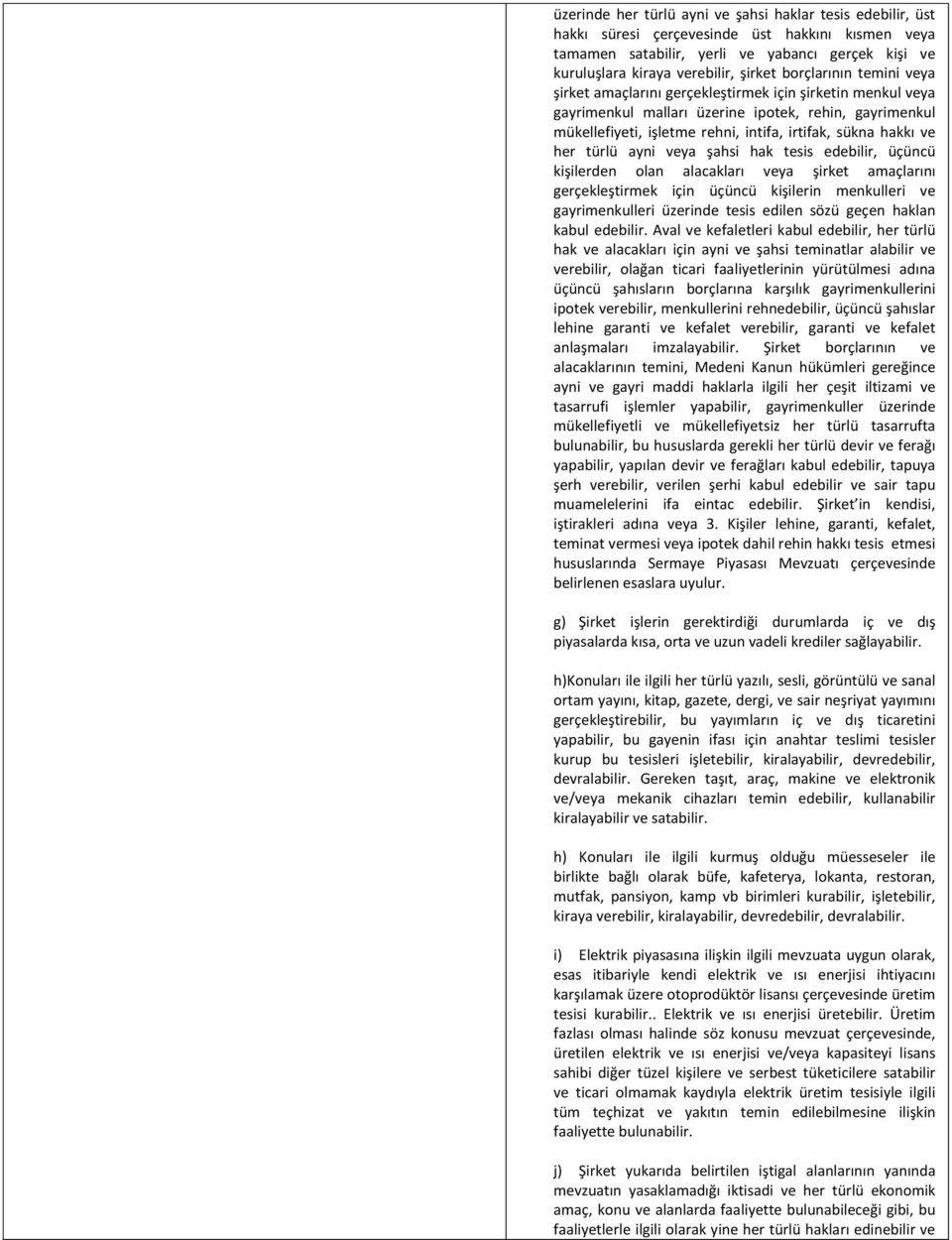 ve her türlü ayni veya şahsi hak tesis edebilir, üçüncü kişilerden olan alacakları veya şirket amaçlarını gerçekleştirmek için üçüncü kişilerin menkulleri ve gayrimenkulleri üzerinde tesis edilen