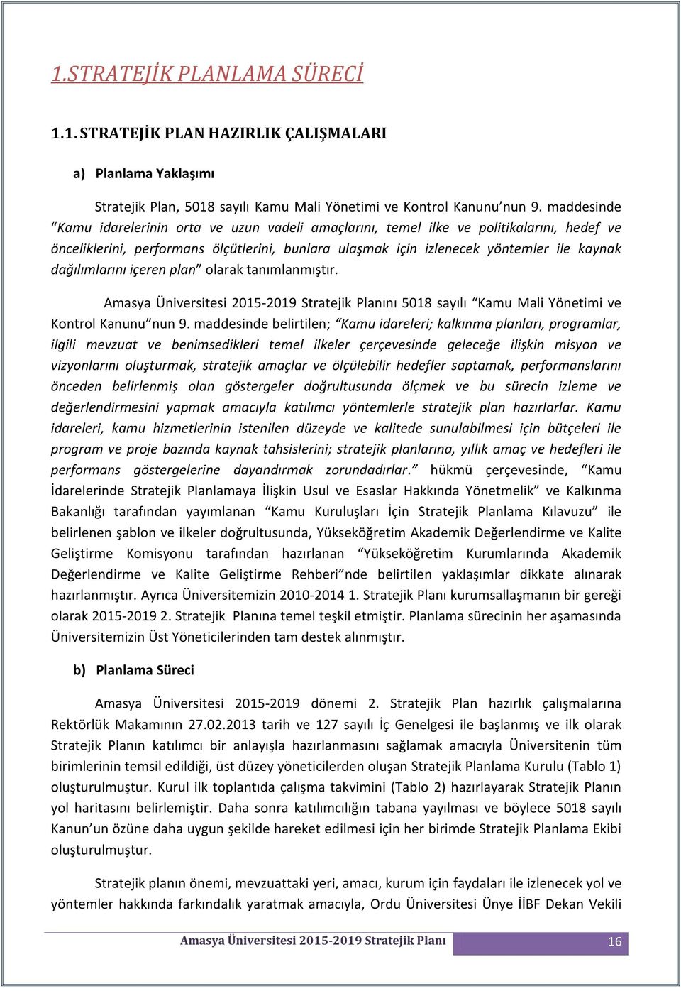 dağılımlarını içeren plan olarak tanımlanmıştır. Amasya Üniversitesi 2015-2019 Stratejik Planını 5018 sayılı Kamu Mali Yönetimi ve Kontrol Kanunu nun 9.
