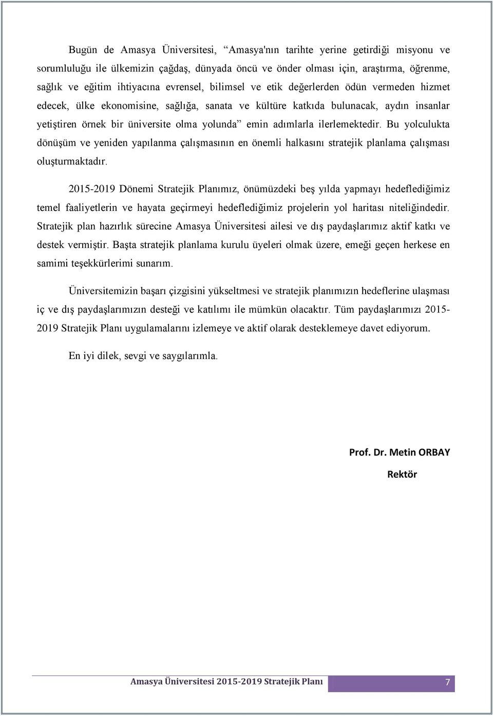 adımlarla ilerlemektedir. Bu yolculukta dönüşüm ve yeniden yapılanma çalışmasının en önemli halkasını stratejik planlama çalışması oluşturmaktadır.