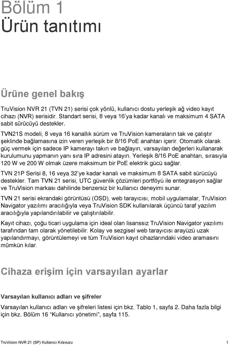 TVN21S modeli, 8 veya 16 kanallık sürüm ve TruVision kameraların tak ve çalıştır şeklinde bağlamasına izin veren yerleşik bir 8/16 PoE anahtarı içerir.