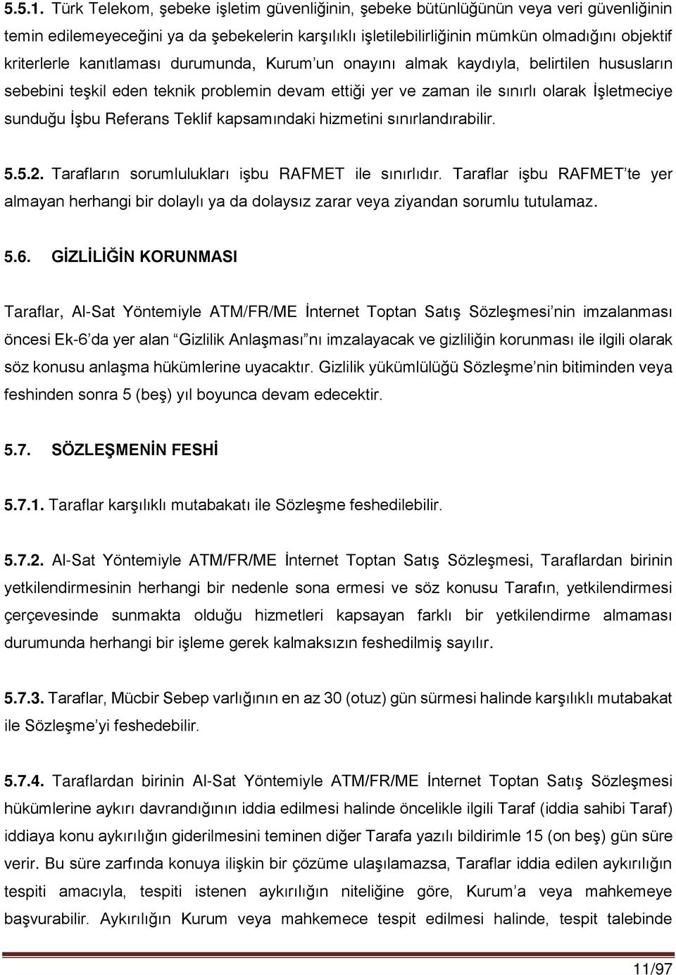 kanıtlaması durumunda, Kurum un onayını almak kaydıyla, belirtilen hususların sebebini teşkil eden teknik problemin devam ettiği yer ve zaman ile sınırlı olarak İşletmeciye sunduğu İşbu Referans