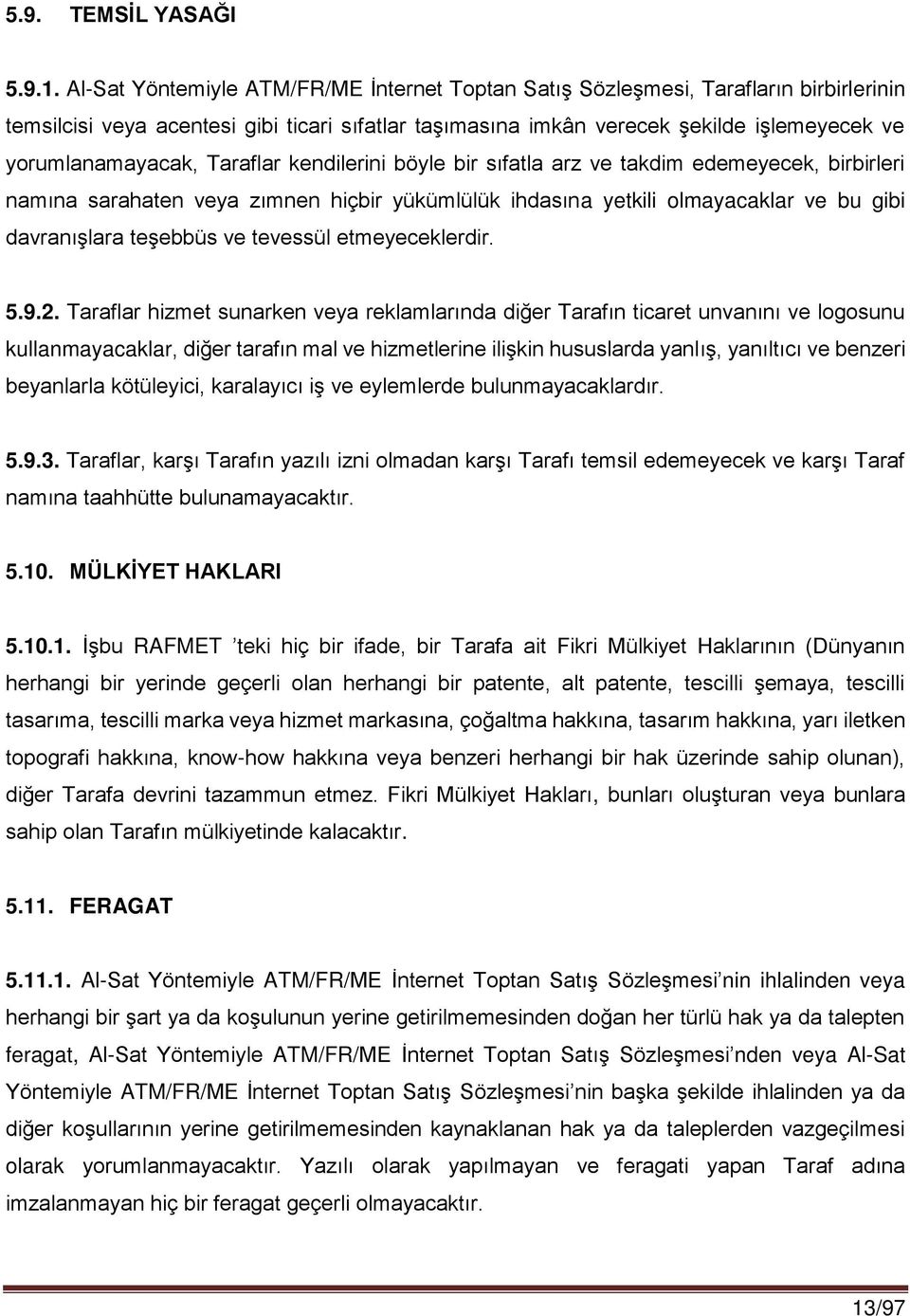 Taraflar kendilerini böyle bir sıfatla arz ve takdim edemeyecek, birbirleri namına sarahaten veya zımnen hiçbir yükümlülük ihdasına yetkili olmayacaklar ve bu gibi davranışlara teşebbüs ve tevessül