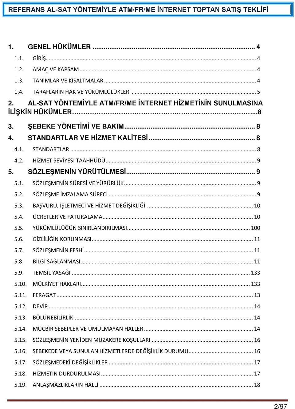 .. 9 5. SÖZLEŞMENİN YÜRÜTÜLMESİ... 9 5.1. SÖZLEŞMENİN SÜRESİ VE YÜRÜRLÜK... 9 5.2. SÖZLEŞME İMZALAMA SÜRECİ... 9 5.3. BAŞVURU, İŞLETMECİ VE HİZMET DEĞİŞİKLİĞİ... 10 5.4. ÜCRETLER VE FATURALAMA... 10 5.5. YÜKÜMLÜLÜĞÜN SINIRLANDIRILMASI.