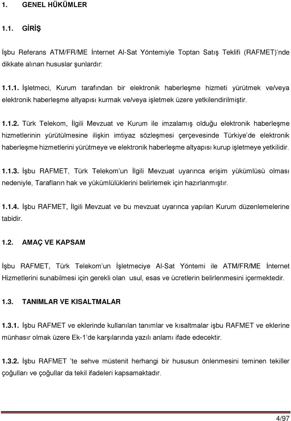Türk Telekom, İlgili Mevzuat ve Kurum ile imzalamış olduğu elektronik haberleşme hizmetlerinin yürütülmesine ilişkin imtiyaz sözleşmesi çerçevesinde Türkiye de elektronik haberleşme hizmetlerini