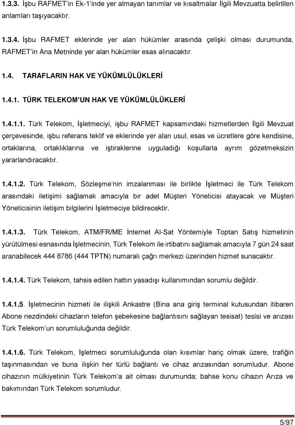 4.1.1. Türk Telekom, İşletmeciyi, işbu RAFMET kapsamındaki hizmetlerden İlgili Mevzuat çerçevesinde, işbu referans teklif ve eklerinde yer alan usul, esas ve ücretlere göre kendisine, ortaklarına,