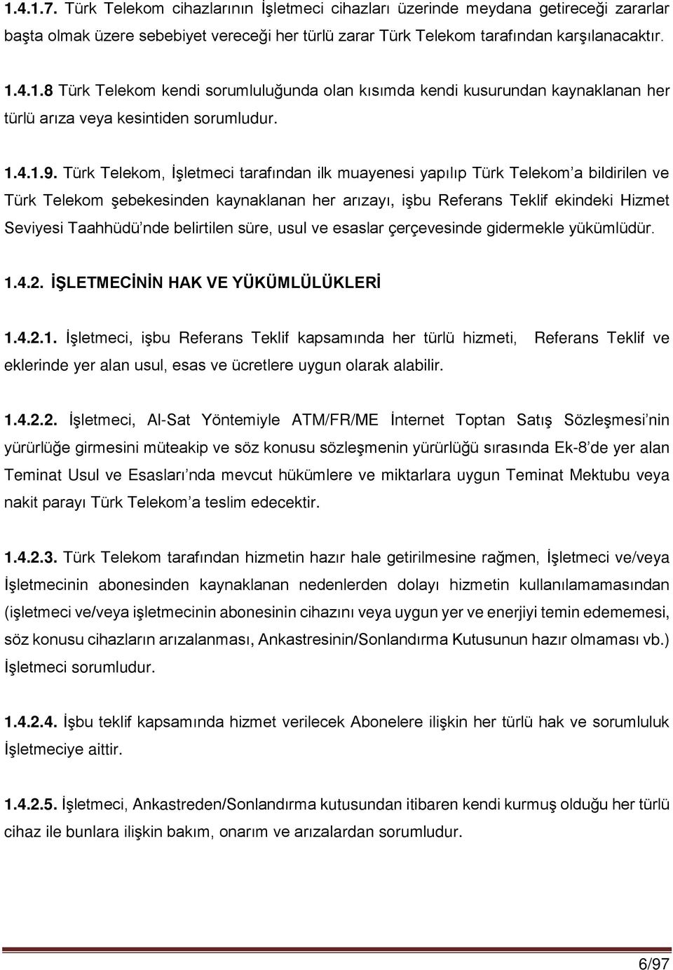 Türk Telekom, İşletmeci tarafından ilk muayenesi yapılıp Türk Telekom a bildirilen ve Türk Telekom şebekesinden kaynaklanan her arızayı, işbu Referans Teklif ekindeki Hizmet Seviyesi Taahhüdü nde