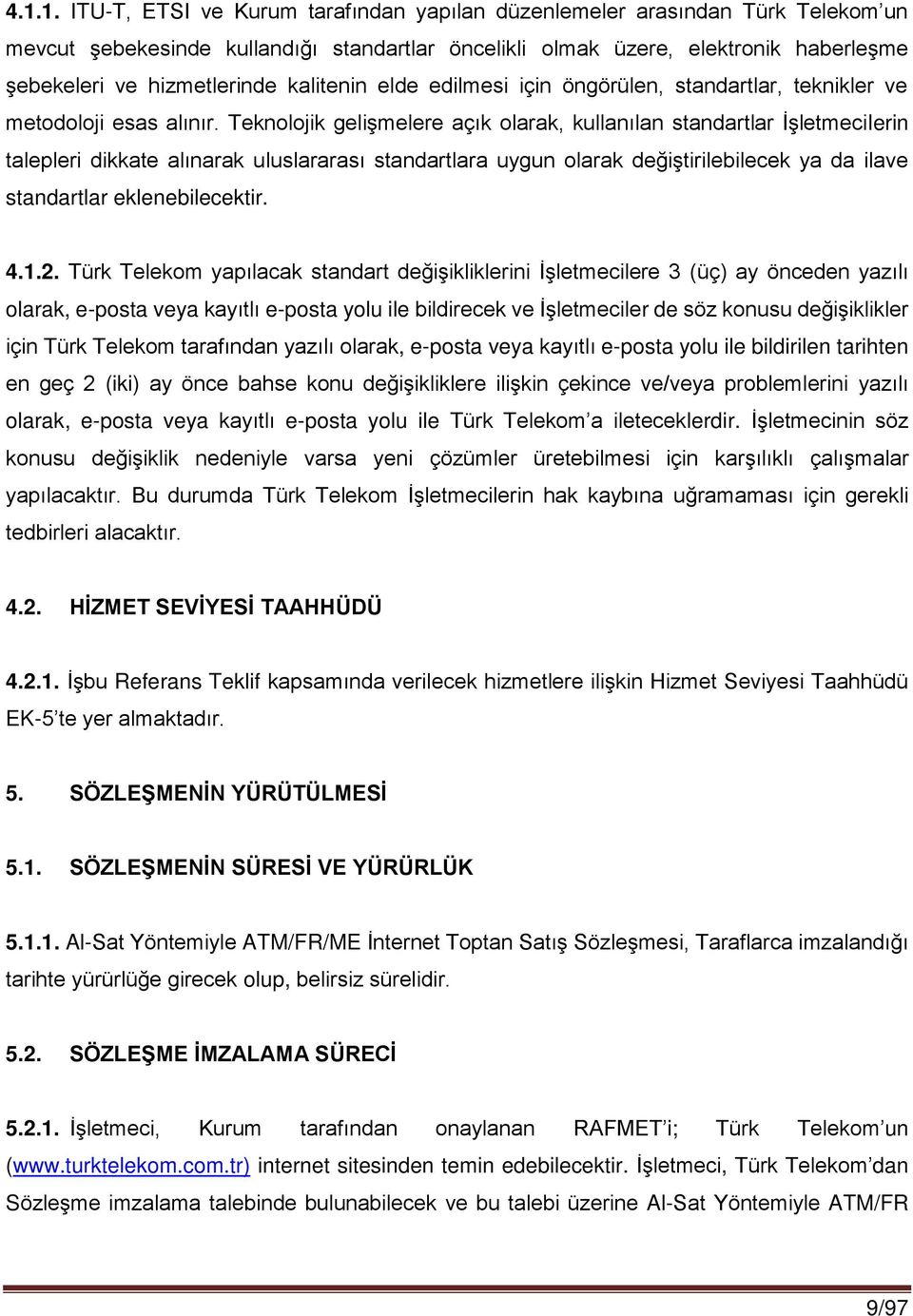 Teknolojik gelişmelere açık olarak, kullanılan standartlar İşletmecilerin talepleri dikkate alınarak uluslararası standartlara uygun olarak değiştirilebilecek ya da ilave standartlar eklenebilecektir.