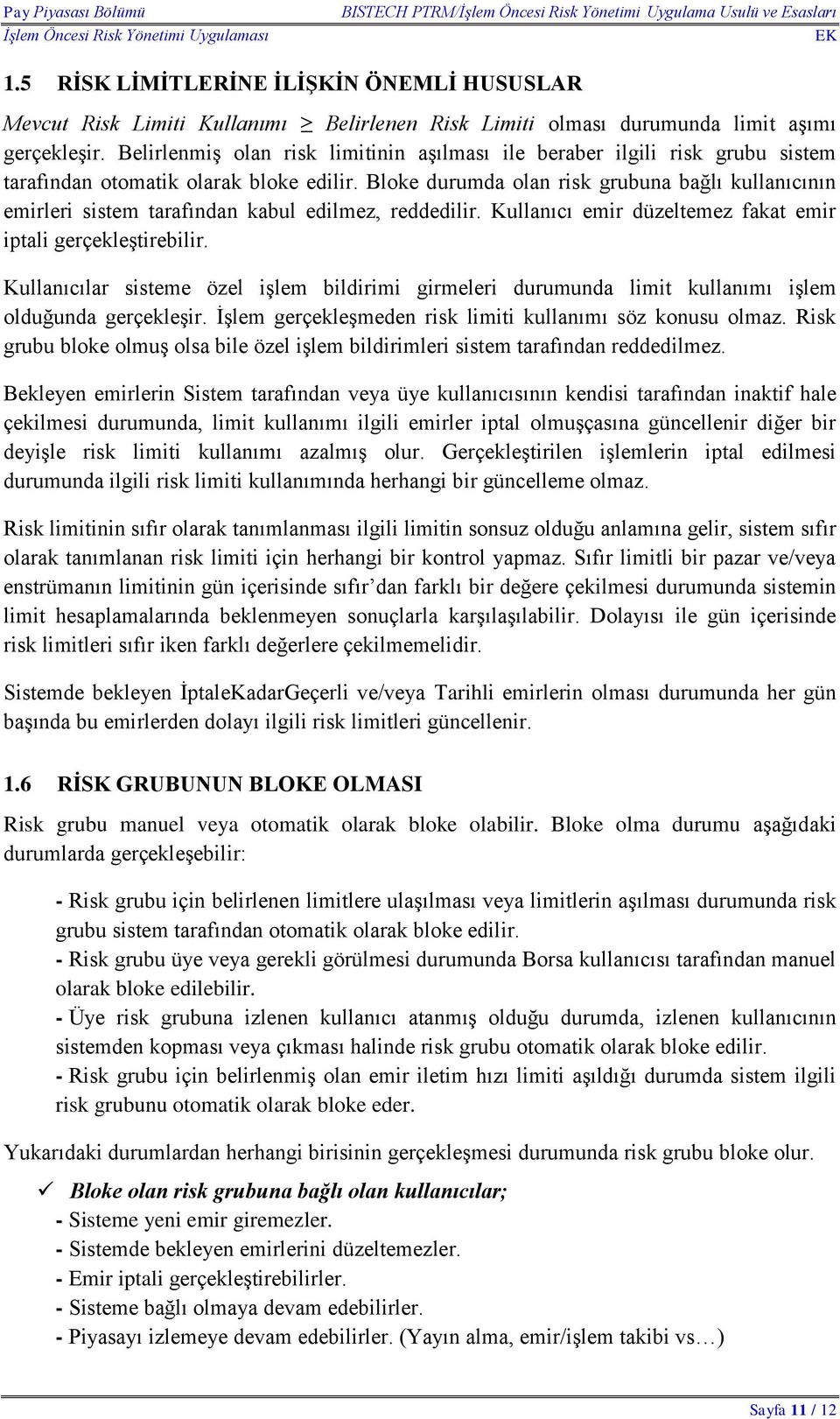 Bloke durumda olan risk grubuna bağlı kullanıcının emirleri sistem tarafından kabul edilmez, reddedilir. Kullanıcı emir düzeltemez fakat emir iptali gerçekleştirebilir.