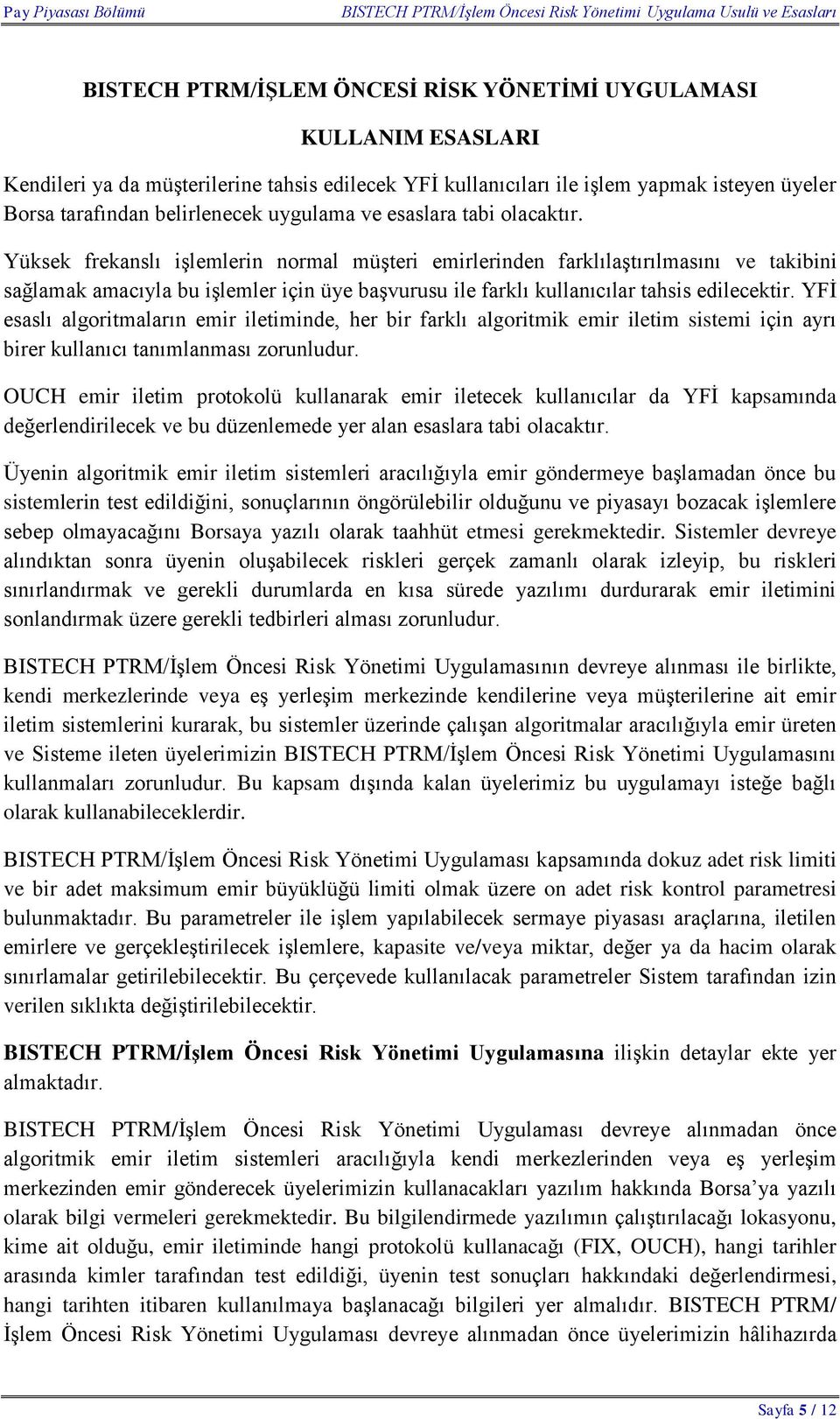 Yüksek frekanslı işlemlerin normal müşteri emirlerinden farklılaştırılmasını ve takibini sağlamak amacıyla bu işlemler için üye başvurusu ile farklı kullanıcılar tahsis edilecektir.