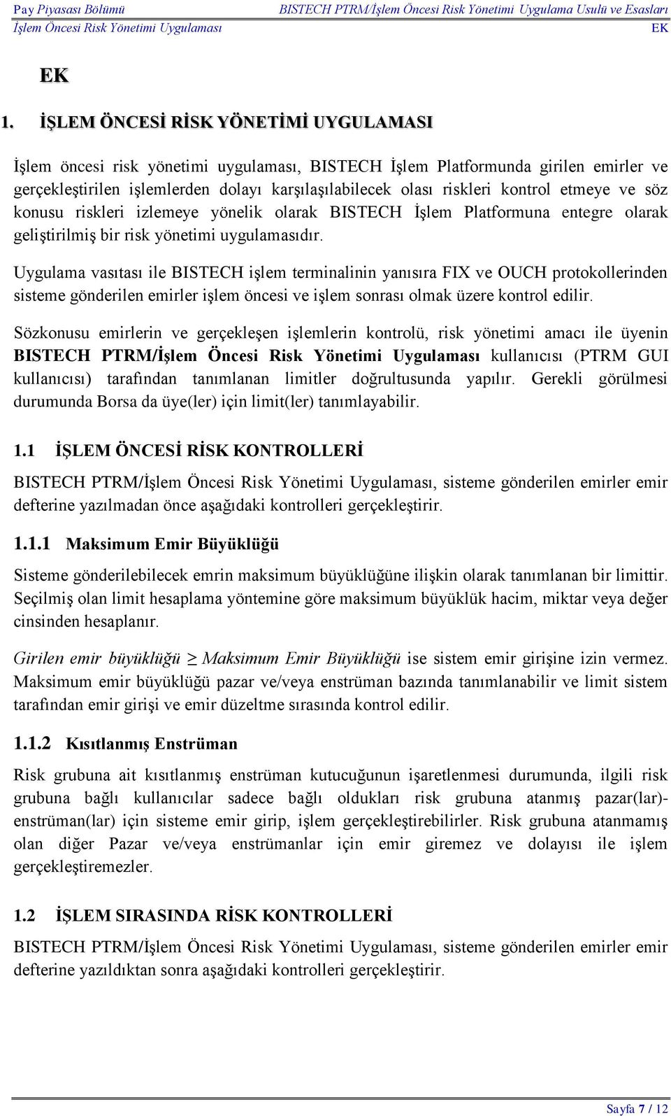 kontrol etmeye ve söz konusu riskleri izlemeye yönelik olarak BISTECH İşlem Platformuna entegre olarak geliştirilmiş bir risk yönetimi uygulamasıdır.