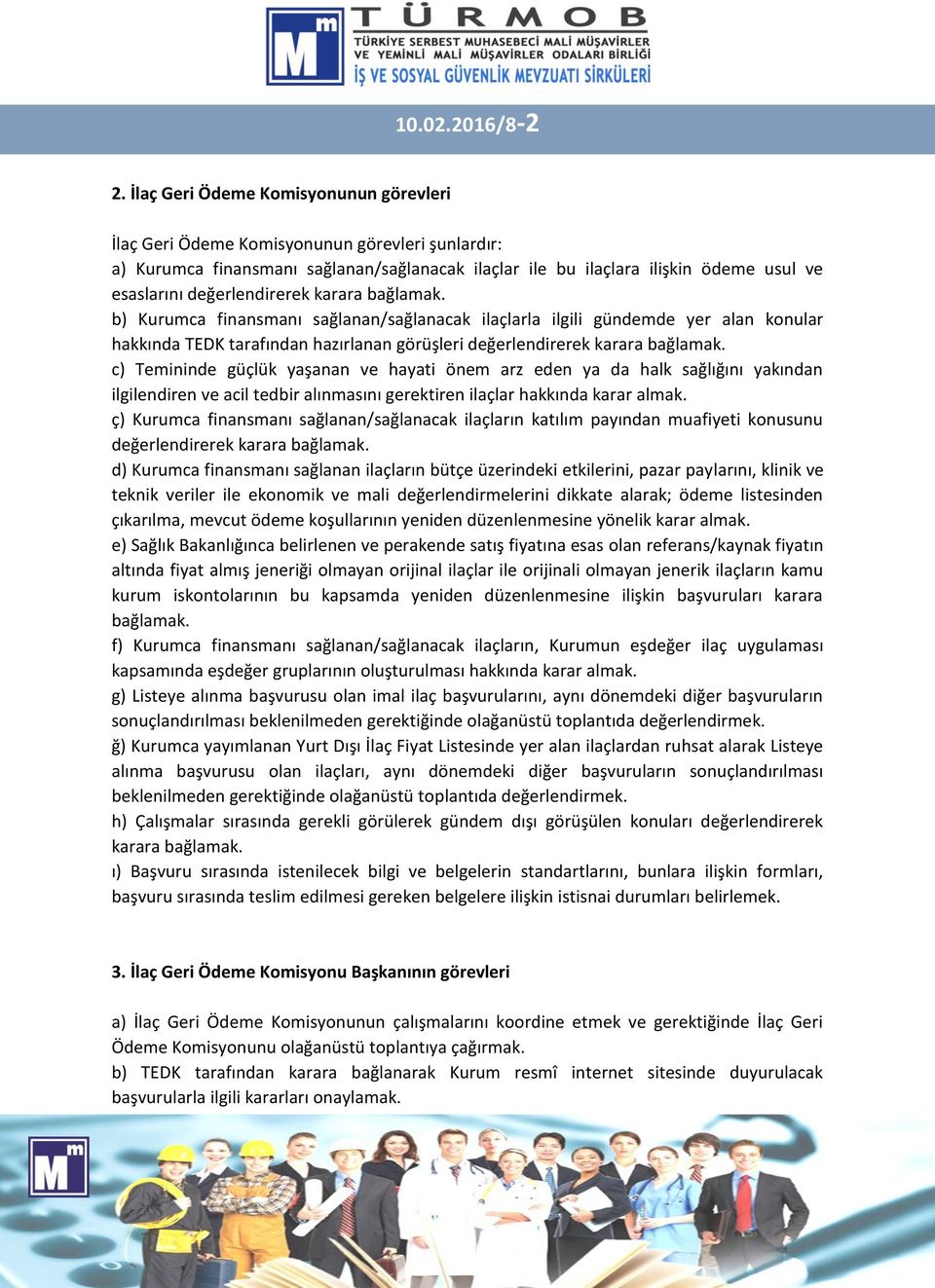 değerlendirerek karara bağlamak. b) Kurumca finansmanı sağlanan/sağlanacak ilaçlarla ilgili gündemde yer alan konular hakkında TEDK tarafından hazırlanan görüşleri değerlendirerek karara bağlamak.