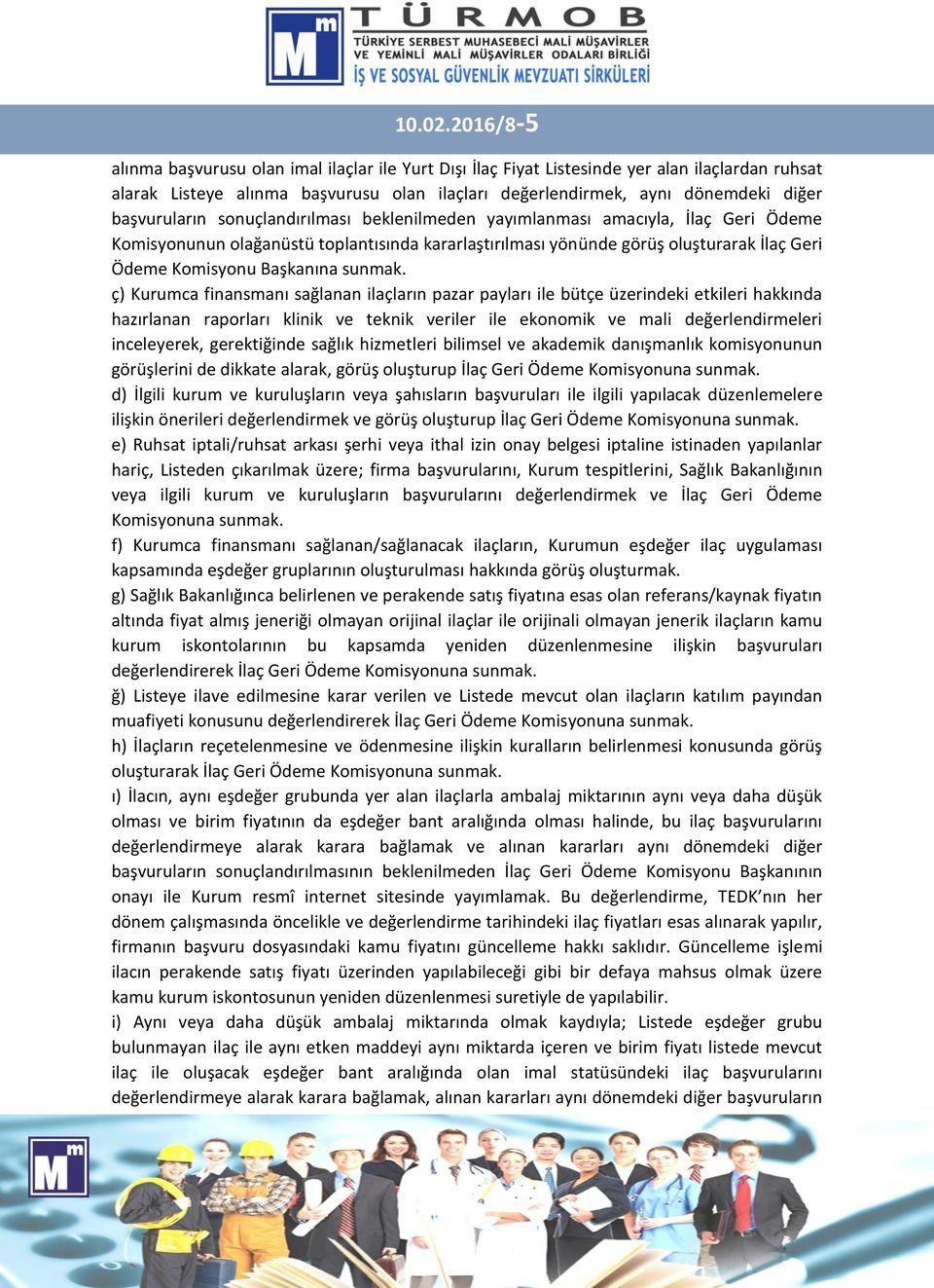 başvuruların sonuçlandırılması beklenilmeden yayımlanması amacıyla, İlaç Geri Ödeme Komisyonunun olağanüstü toplantısında kararlaştırılması yönünde görüş oluşturarak İlaç Geri Ödeme Komisyonu