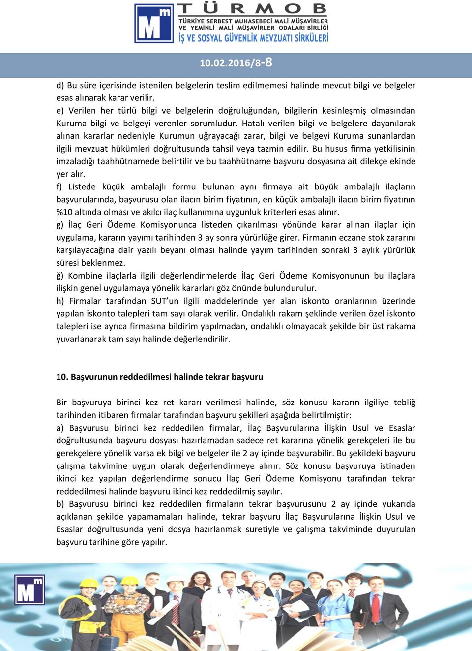 Hatalı verilen bilgi ve belgelere dayanılarak alınan kararlar nedeniyle Kurumun uğrayacağı zarar, bilgi ve belgeyi Kuruma sunanlardan ilgili mevzuat hükümleri doğrultusunda tahsil veya tazmin edilir.