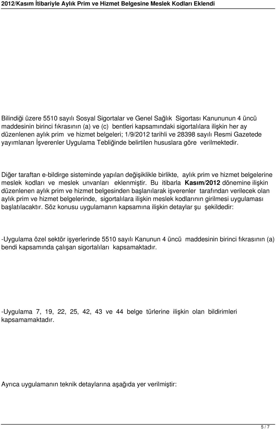 Diğer taraftan e-bildirge sisteminde yapılan değişiklikle birlikte, aylık prim ve hizmet belgelerine meslek kodları ve meslek unvanları eklenmiştir.