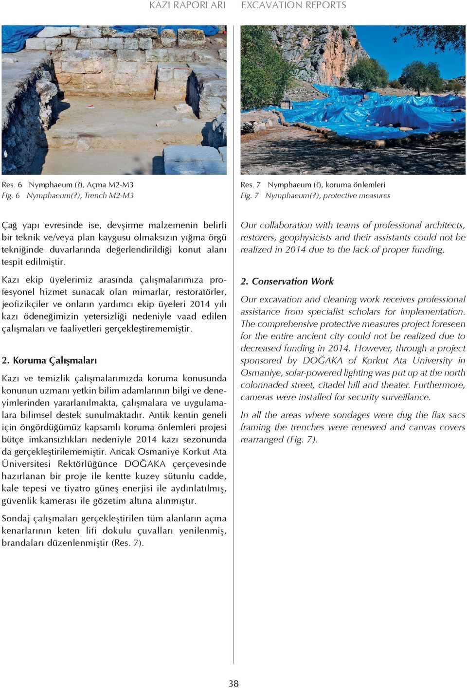 edilmiştir. Our collaboration with teams of professional architects, restorers, geophysicists and their assistants could not be realized in 2014 due to the lack of proper funding.