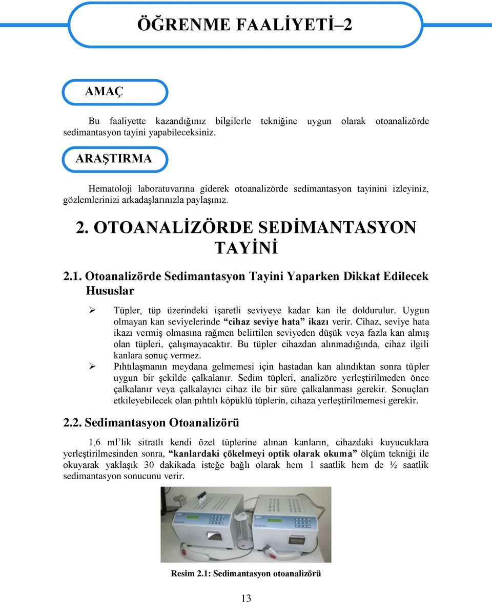 Otoanalizörde Sedimantasyon Tayini Yaparken Dikkat Edilecek Hususlar Tüpler, tüp üzerindeki iģaretli seviyeye kadar kan ile doldurulur. Uygun olmayan kan seviyelerinde cihaz seviye hata ikazı verir.