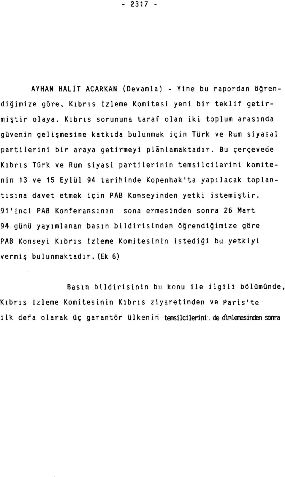 Bu çerçevede Kıbrıs Türk ve Rum siyasi partilerinin temsilcilerini komitenin 13 ve 15 Eylül 94 tarihinde Kopenhak'ta yapılacak toplantısına davet etmek için PAB Konseyinden yetki istemiştir.