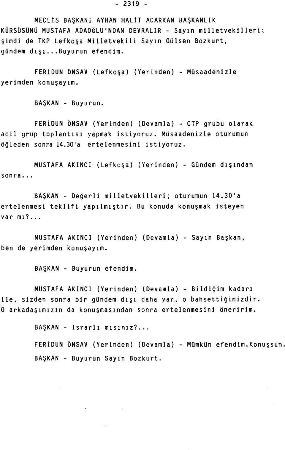 Müsaadenizle oturumun öğleden sonra 14.30'a ertelenmesini istiyoruz. sonra... MUSTAFA AKINCI (Lefkoşa) (Yerinden) - Gündem dışından BAŞKAN - Değerli milletvekilleri; oturumun 14.