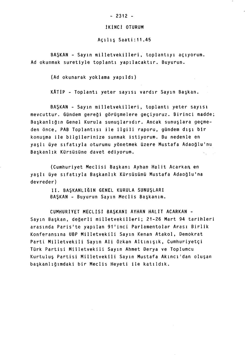 Birinci madde; Başkanlığın Genel Kurula sunuşlarıdır. Ancak sunuşlara geçmeden önce, PAB Toplantısı ile ilgili raporu, gündem dışı bir konuşma ile bilgilerinize sunmak istiyorum.