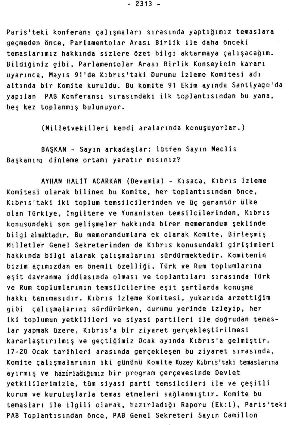 Bu komite 91 Ekim ayında Santiyago'da yapılan PAB Konferansı sırasındaki ilk toplantısından bu yana, beş kez toplanmış bulunuyor. (Milletvekilleri kendi aralarında konuşuyorlar.