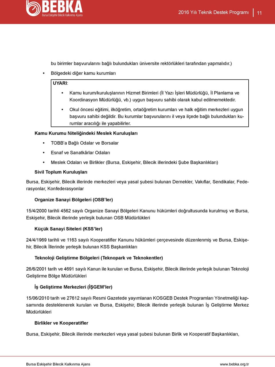 ) uygun başvuru sahibi olarak kabul edilmemektedir. Okul öncesi eğitimi, ilköğretim, ortaöğretim kurumları ve halk eğitim merkezleri uygun başvuru sahibi değildir.