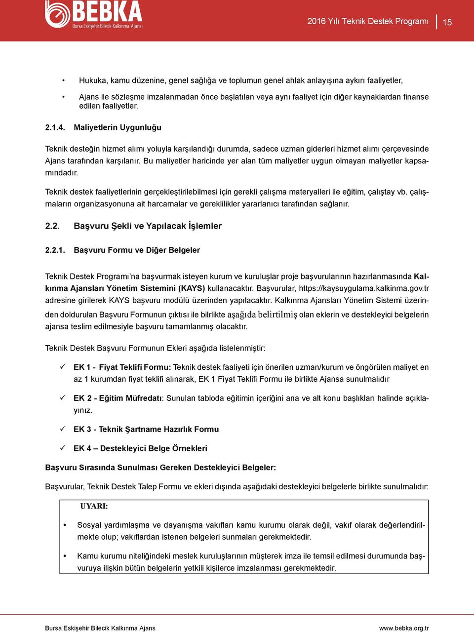 Maliyetlerin Uygunluğu Teknik desteğin hizmet alımı yoluyla karşılandığı durumda, sadece uzman giderleri hizmet alımı çerçevesinde Ajans tarafından karşılanır.