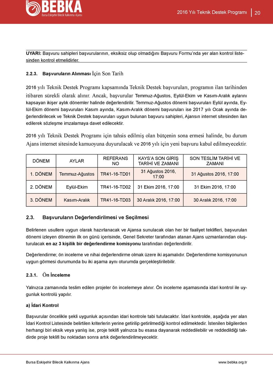 Ancak, başvurular Temmuz-Ağustos, Eylül-Ekim ve Kasım-Aralık aylarını kapsayan ikişer aylık dönemler halinde değerlendirilir.