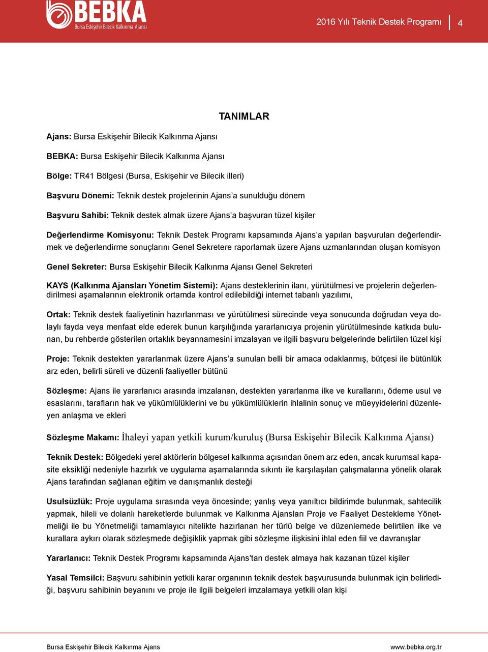 Ajans a yapılan başvuruları değerlendirmek ve değerlendirme sonuçlarını Genel Sekretere raporlamak üzere Ajans uzmanlarından oluşan komisyon Genel Sekreter: Bursa Eskişehir Bilecik Kalkınma Ajansı