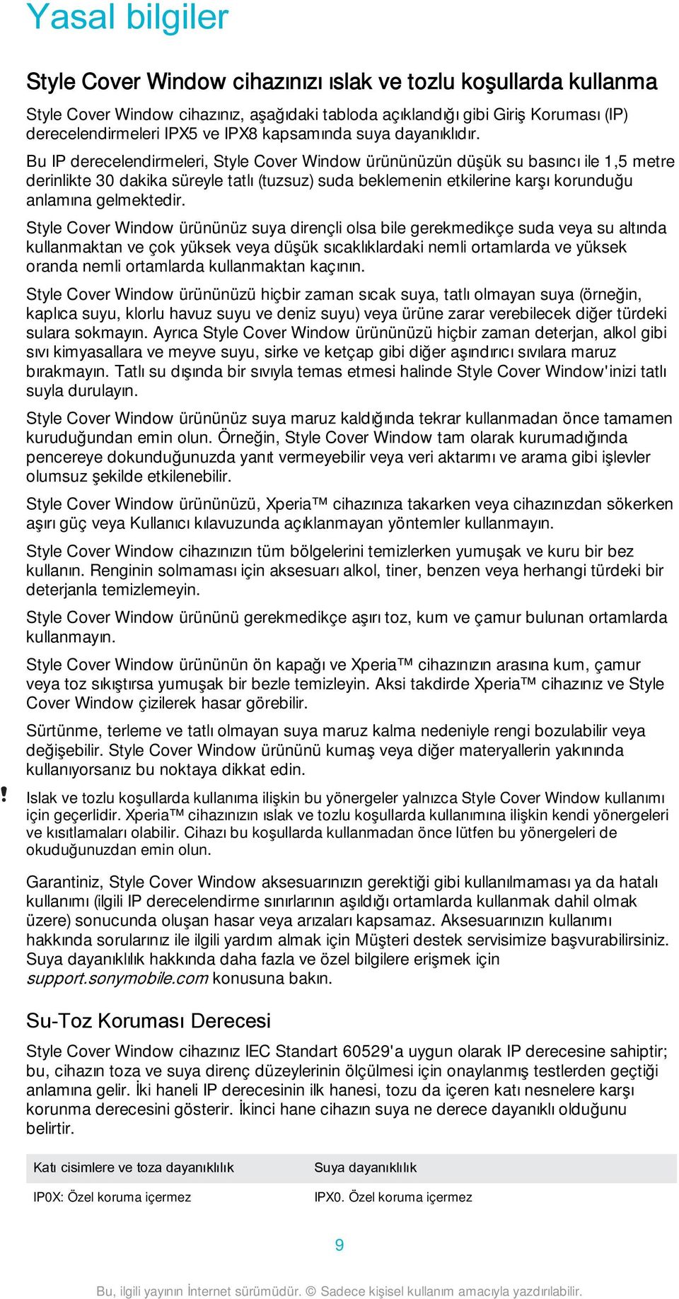 Bu IP derecelendirmeleri, Style Cover Window ürününüzün düşük su basıncı ile 1,5 metre derinlikte 30 dakika süreyle tatlı (tuzsuz) suda beklemenin etkilerine karşı korunduğu anlamına gelmektedir.