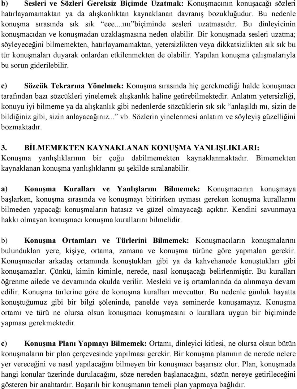 Bir konuşmada sesleri uzatma; söyleyeceğini bilmemekten, hatırlayamamaktan, yetersizlikten veya dikkatsizlikten sık sık bu tür konuşmaları duyarak onlardan etkilenmekten de olabilir.