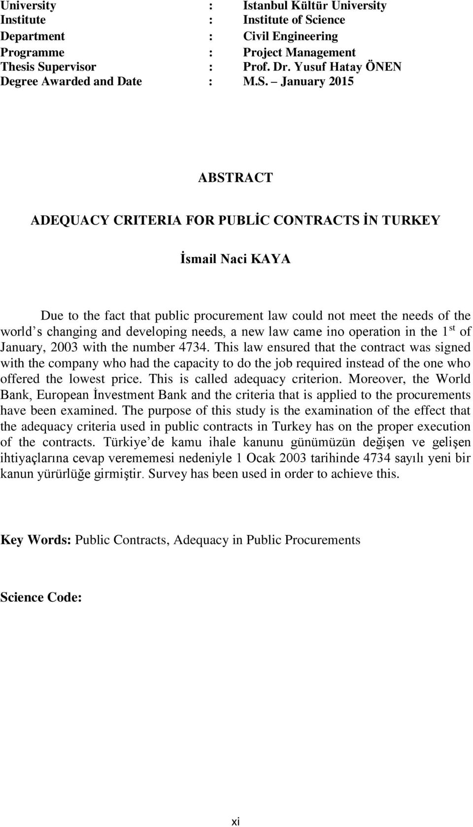 January 2015 ABSTRACT ADEQUACY CRITERIA FOR PUBLİC CONTRACTS İN TURKEY İsmail Naci KAYA Due to the fact that public procurement law could not meet the needs of the world s changing and developing