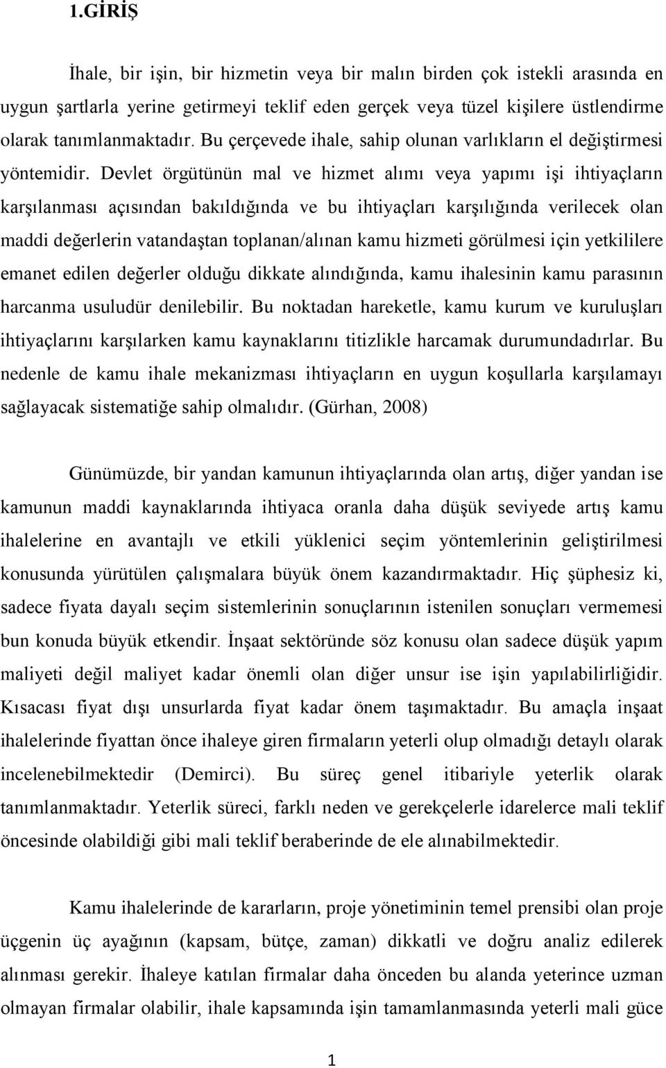 Devlet örgütünün mal ve hizmet alımı veya yapımı işi ihtiyaçların karşılanması açısından bakıldığında ve bu ihtiyaçları karşılığında verilecek olan maddi değerlerin vatandaştan toplanan/alınan kamu