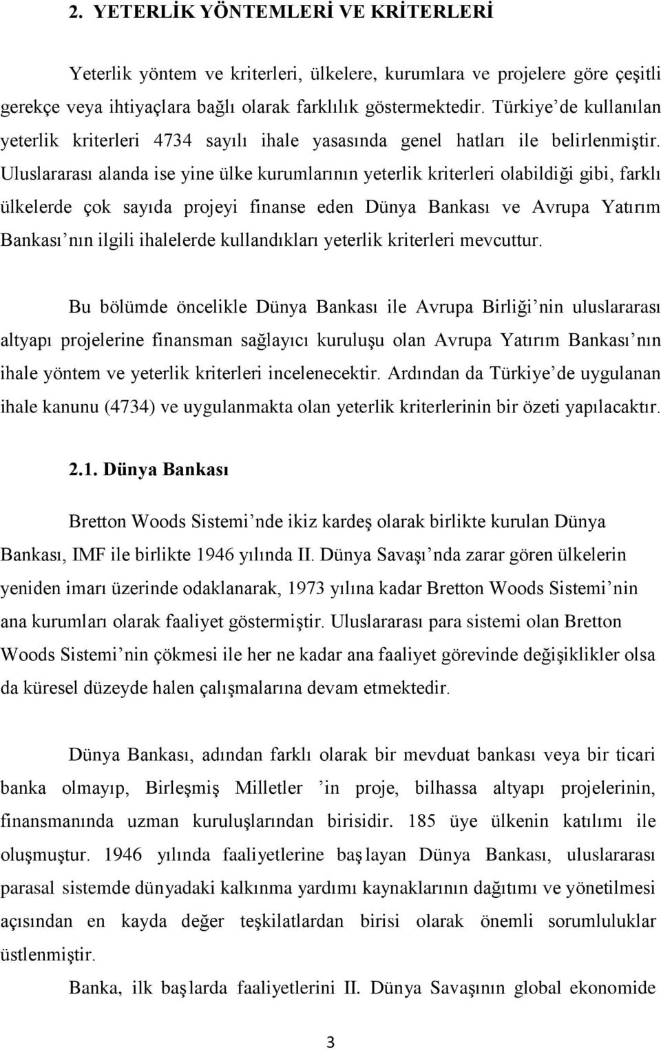 Uluslararası alanda ise yine ülke kurumlarının yeterlik kriterleri olabildiği gibi, farklı ülkelerde çok sayıda projeyi finanse eden Dünya Bankası ve Avrupa Yatırım Bankası nın ilgili ihalelerde