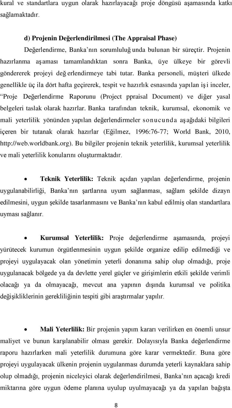 Projenin hazırlanma aşaması tamamlandıktan sonra Banka, üye ülkeye bir görevli göndererek projeyi değ erlendirmeye tabi tutar.