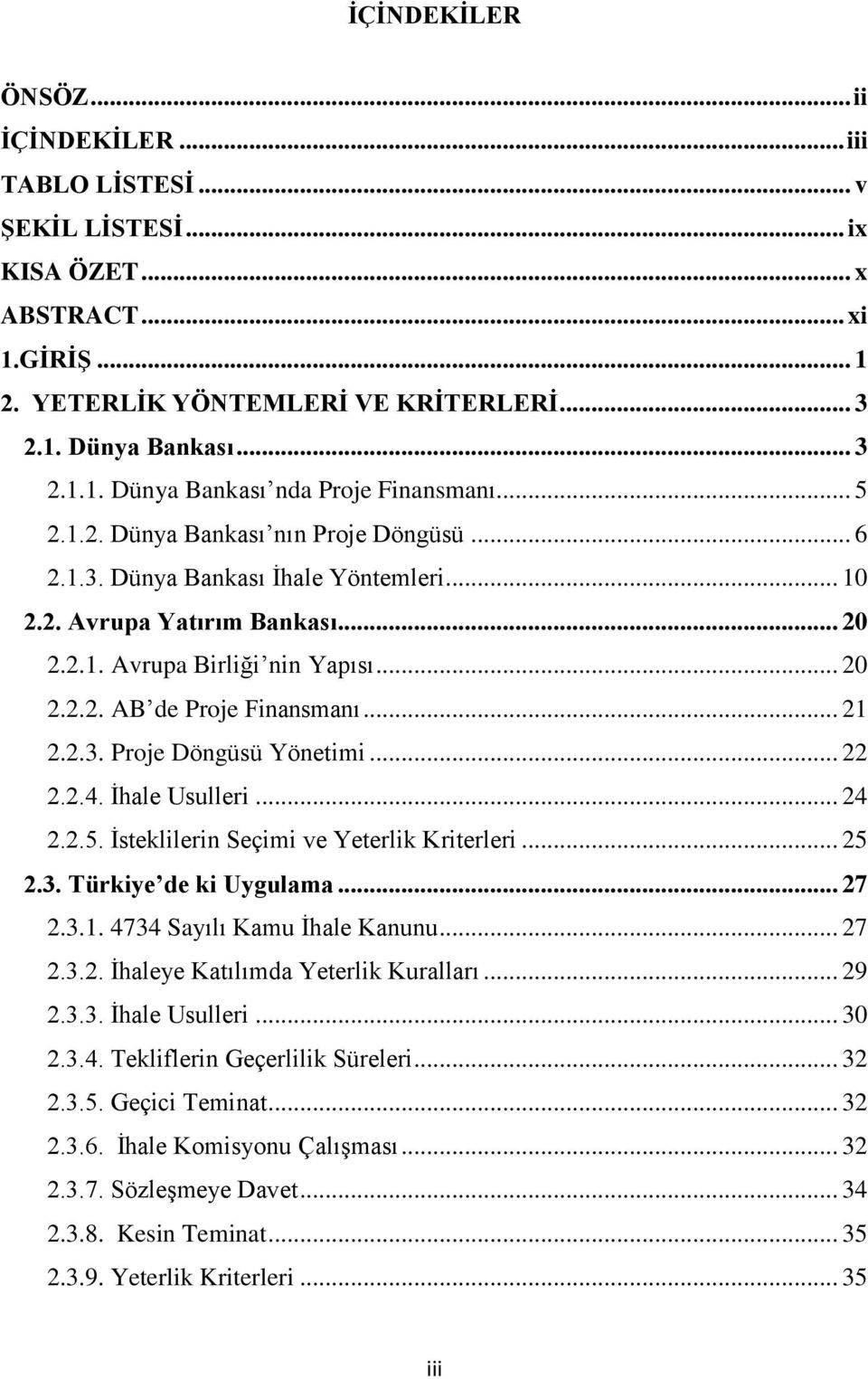 .. 21 2.2.3. Proje Döngüsü Yönetimi... 22 2.2.4. İhale Usulleri... 24 2.2.5. İsteklilerin Seçimi ve Yeterlik Kriterleri... 25 2.3. Türkiye de ki Uygulama... 27 2.3.1. 4734 Sayılı Kamu İhale Kanunu.