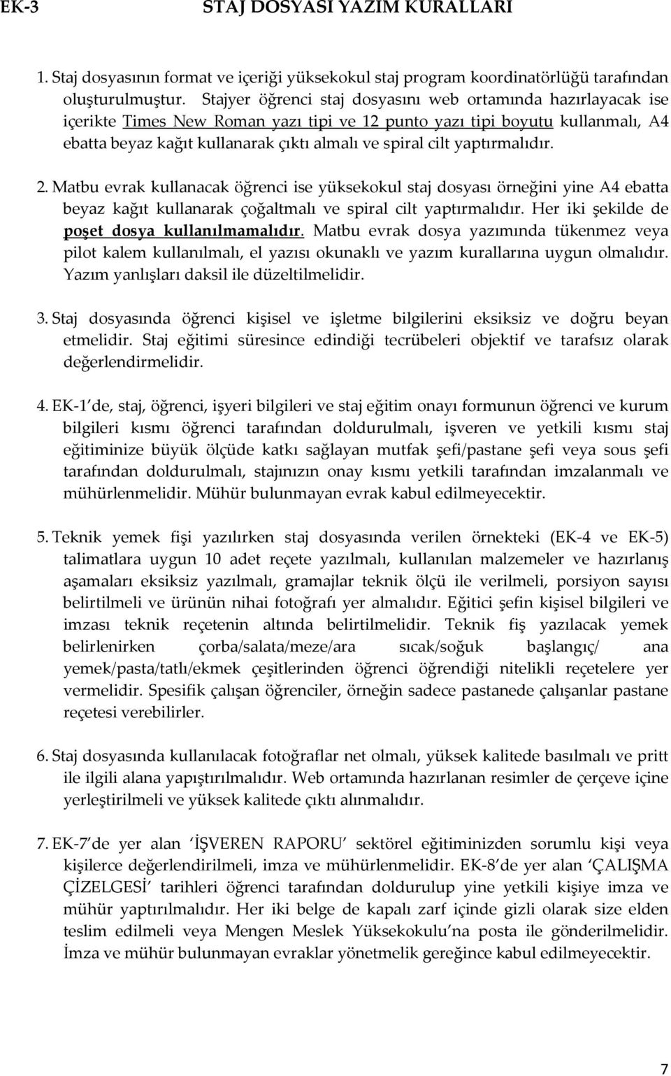 yaptırmalıdır. 2. Matbu evrak kullanacak öğrenci ise yüksekokul staj dosyası örneğini yine A4 ebatta beyaz kağıt kullanarak çoğaltmalı ve spiral cilt yaptırmalıdır.