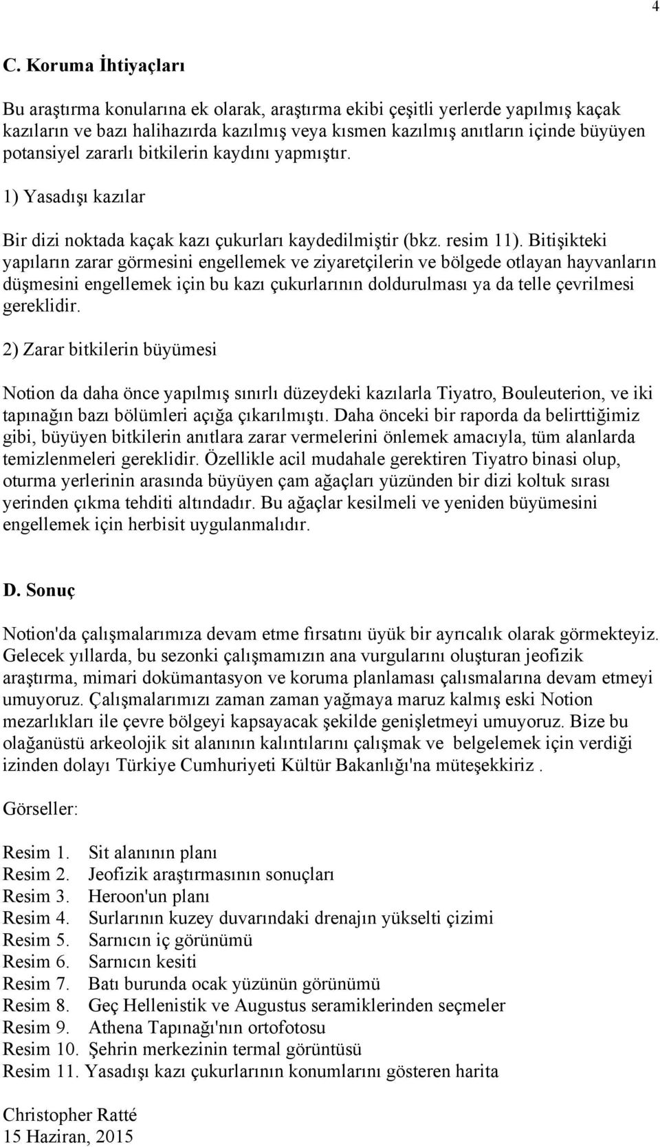 zararlı bitkilerin kaydını yapmıştır. 1) Yasadışı kazılar Bir dizi noktada kaçak kazı çukurları kaydedilmiştir (bkz. resim 11).