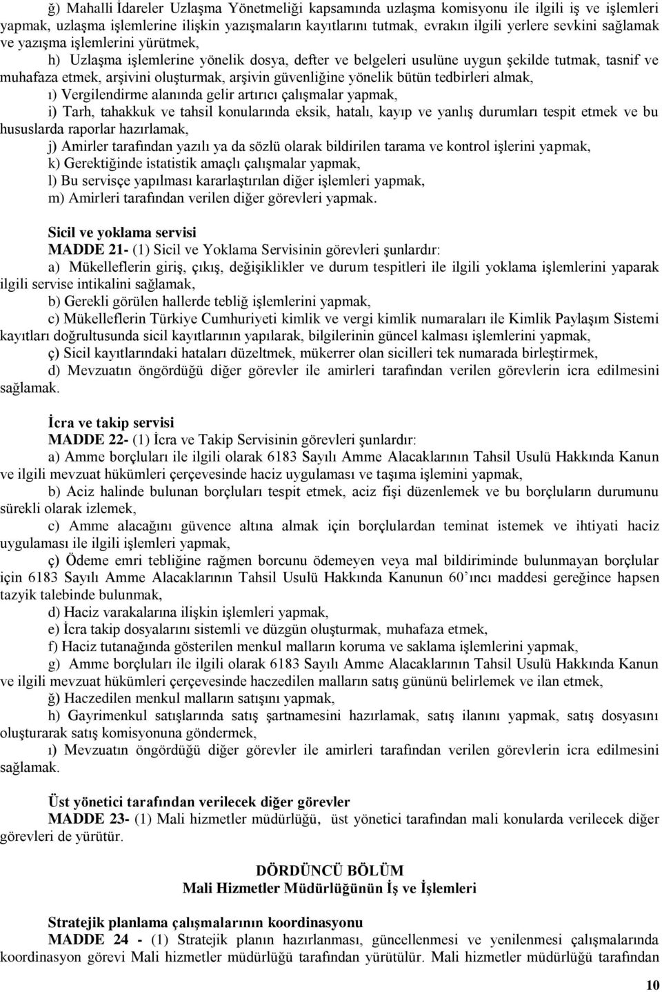 yönelik bütün tedbirleri almak, ı) Vergilendirme alanında gelir artırıcı çalışmalar yapmak, i) Tarh, tahakkuk ve tahsil konularında eksik, hatalı, kayıp ve yanlış durumları tespit etmek ve bu