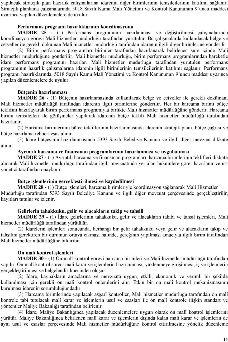 Performans programı hazırlıklarının koordinasyonu MADDE 25 - (1) Performans programının hazırlanması ve değiştirilmesi çalışmalarında koordinasyon görevi Mali hizmetler müdürlüğü tarafından yürütülür.