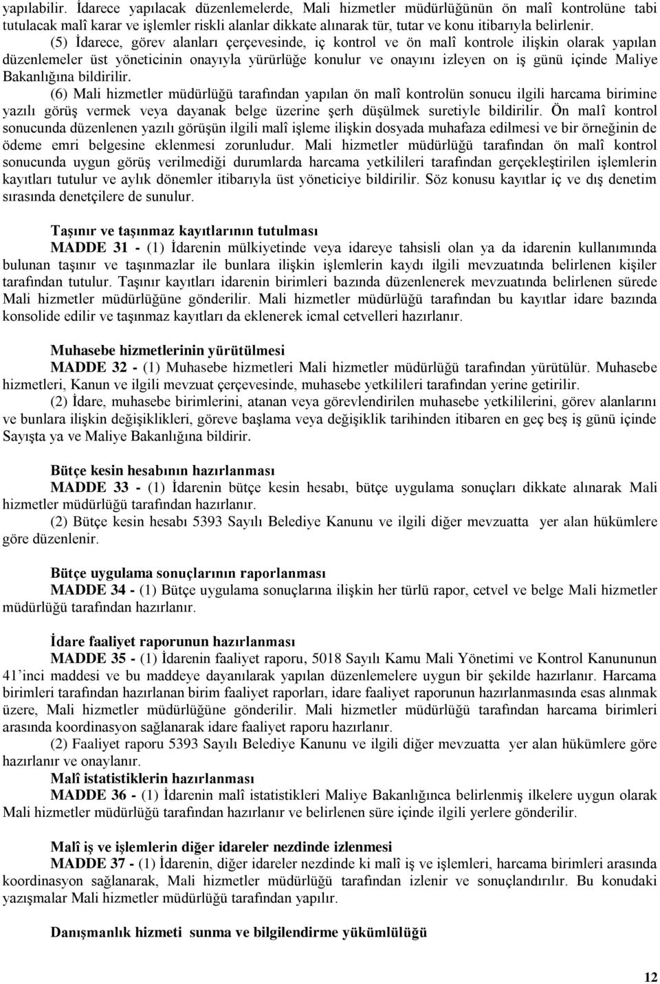 (5) İdarece, görev alanları çerçevesinde, iç kontrol ve ön malî kontrole ilişkin olarak yapılan düzenlemeler üst yöneticinin onayıyla yürürlüğe konulur ve onayını izleyen on iş günü içinde Maliye